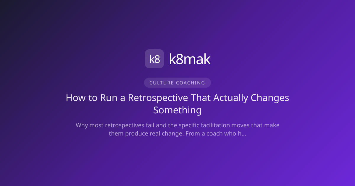 How to Run a Retrospective That Actually Changes Something | k8mak
